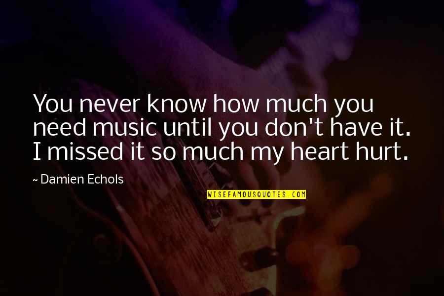 Damien Echols Quotes By Damien Echols: You never know how much you need music