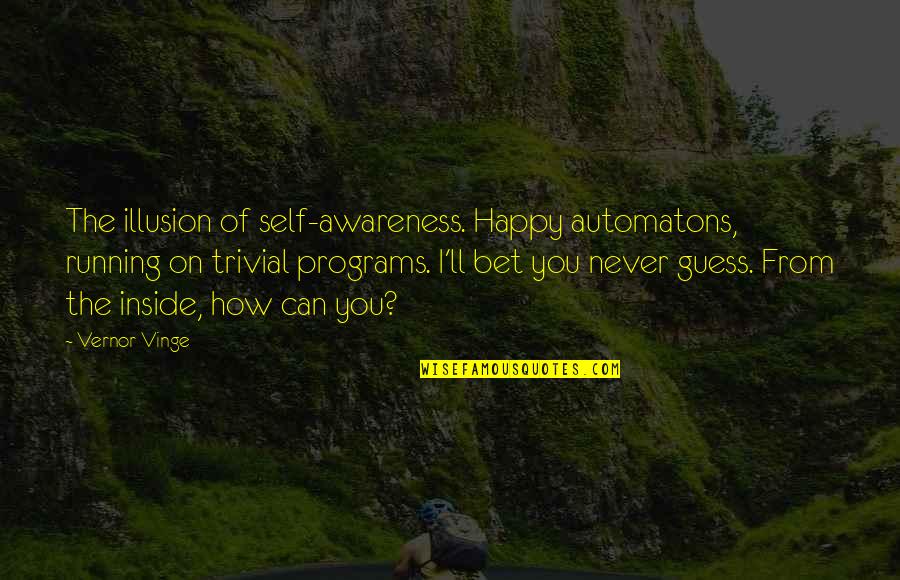 Damir Dokic Quotes By Vernor Vinge: The illusion of self-awareness. Happy automatons, running on