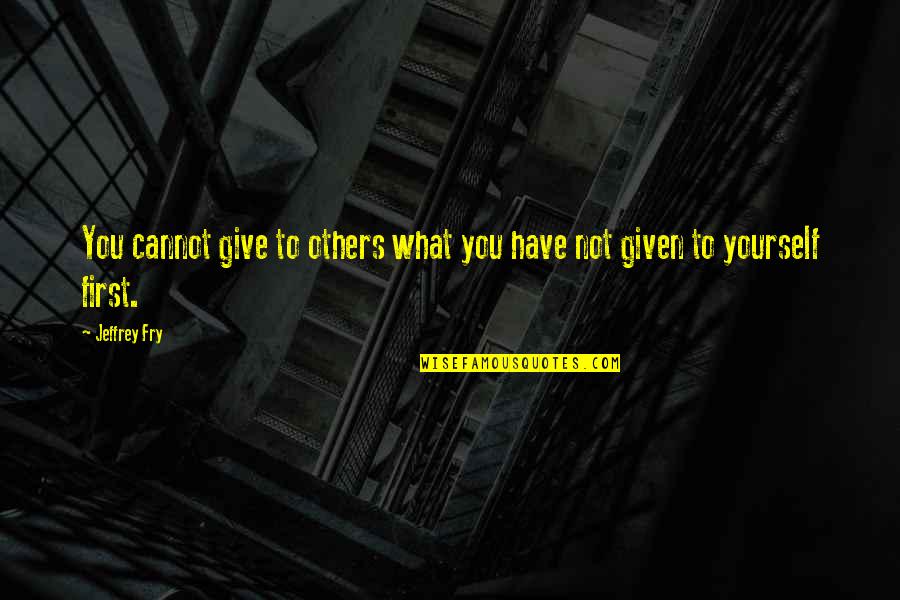 Damira Allen Quotes By Jeffrey Fry: You cannot give to others what you have