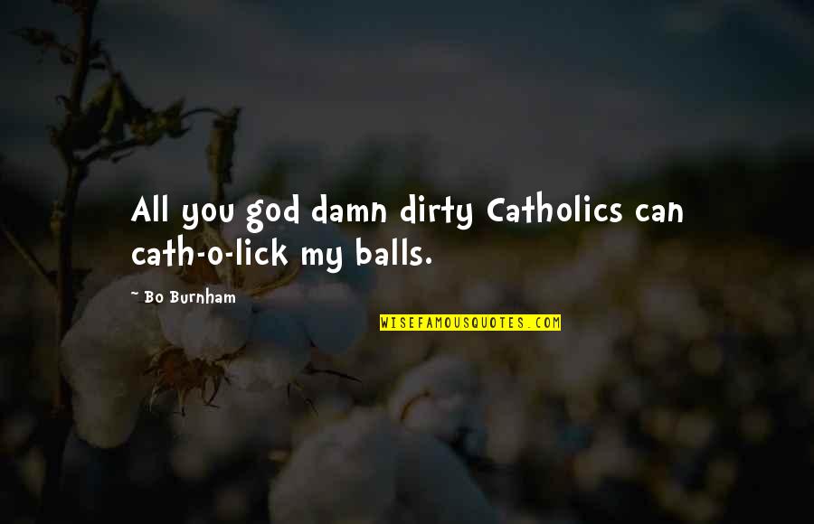 Damn Thats Funny Quotes By Bo Burnham: All you god damn dirty Catholics can cath-o-lick