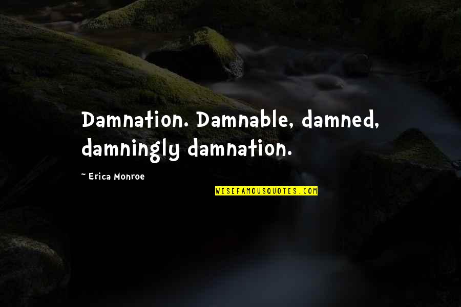 Damnable Quotes By Erica Monroe: Damnation. Damnable, damned, damningly damnation.