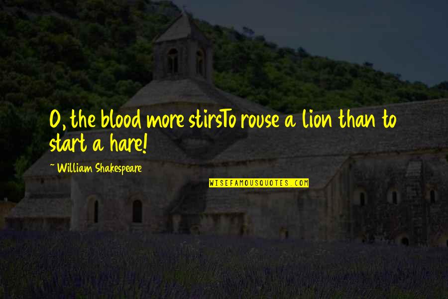 Damnation Alley Quotes By William Shakespeare: O, the blood more stirsTo rouse a lion