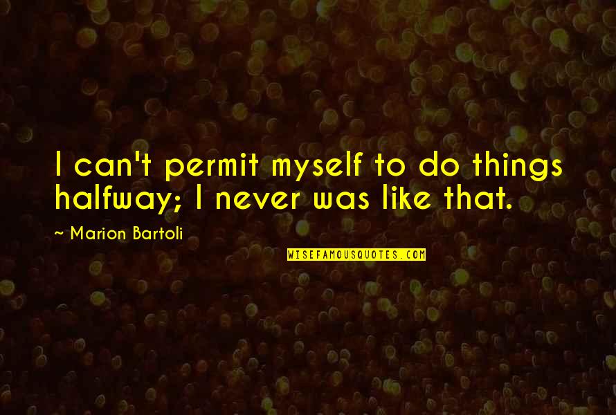 Damnations Band Quotes By Marion Bartoli: I can't permit myself to do things halfway;