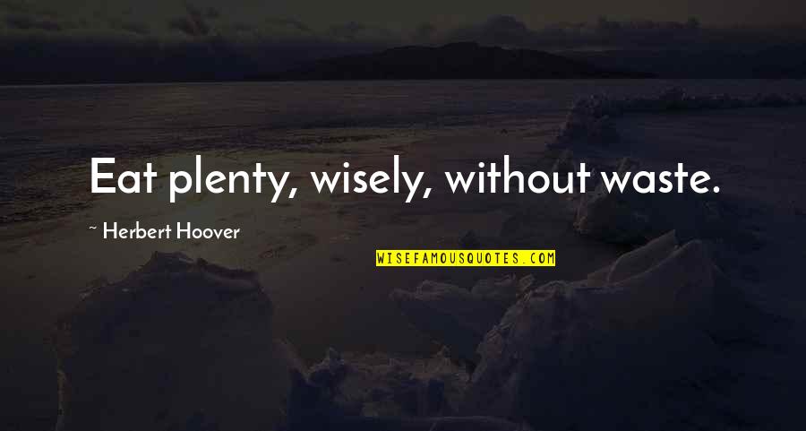 Damnedest Quotes By Herbert Hoover: Eat plenty, wisely, without waste.