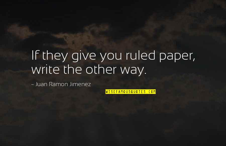 Damnosa Hereditas Quotes By Juan Ramon Jimenez: If they give you ruled paper, write the