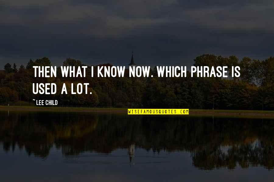 Damon Tvd Quotes By Lee Child: Then what I know now. Which phrase is