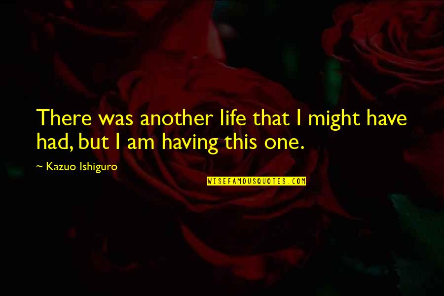 Damone Clark Quotes By Kazuo Ishiguro: There was another life that I might have