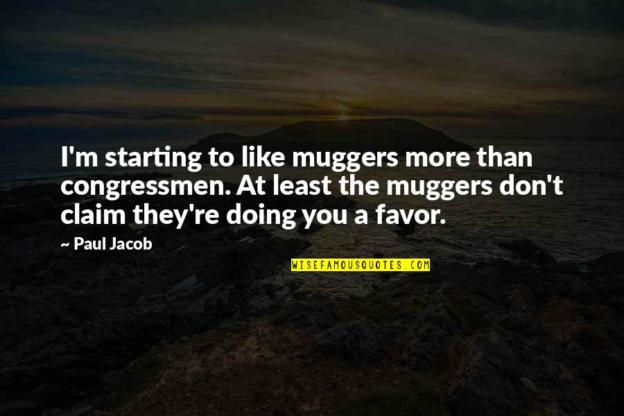 Dampen Spirits Quotes By Paul Jacob: I'm starting to like muggers more than congressmen.