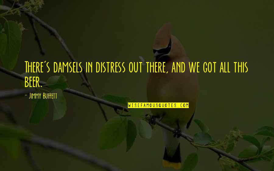 Damsels In Distress Quotes By Jimmy Buffett: There's damsels in distress out there, and we