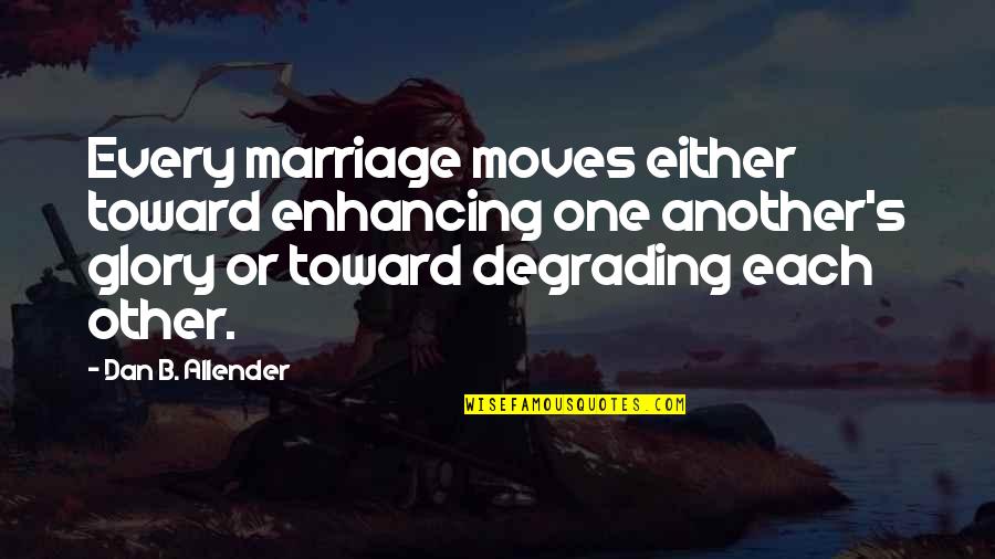 Dan Allender Quotes By Dan B. Allender: Every marriage moves either toward enhancing one another's