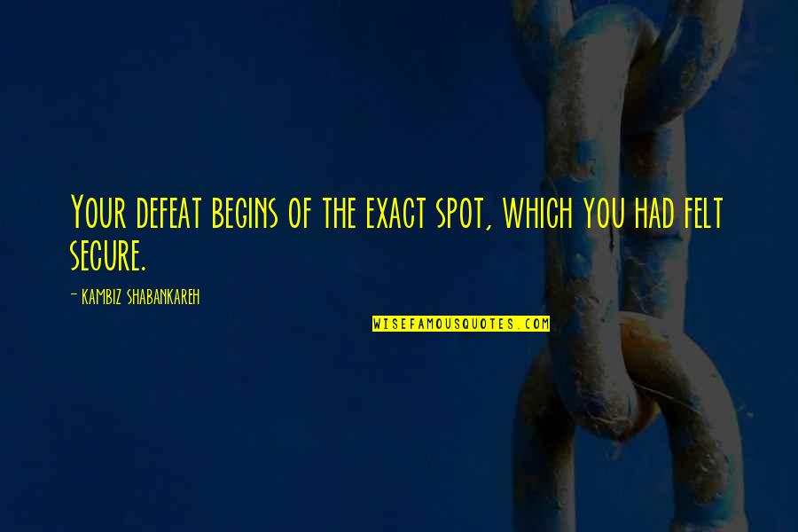 Dan Amos Quotes By Kambiz Shabankareh: Your defeat begins of the exact spot, which