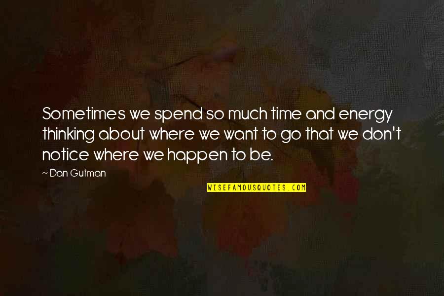 Dan Gutman Quotes By Dan Gutman: Sometimes we spend so much time and energy