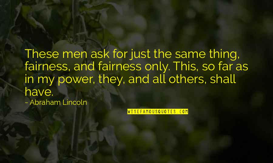 Dan Witz Quotes By Abraham Lincoln: These men ask for just the same thing,