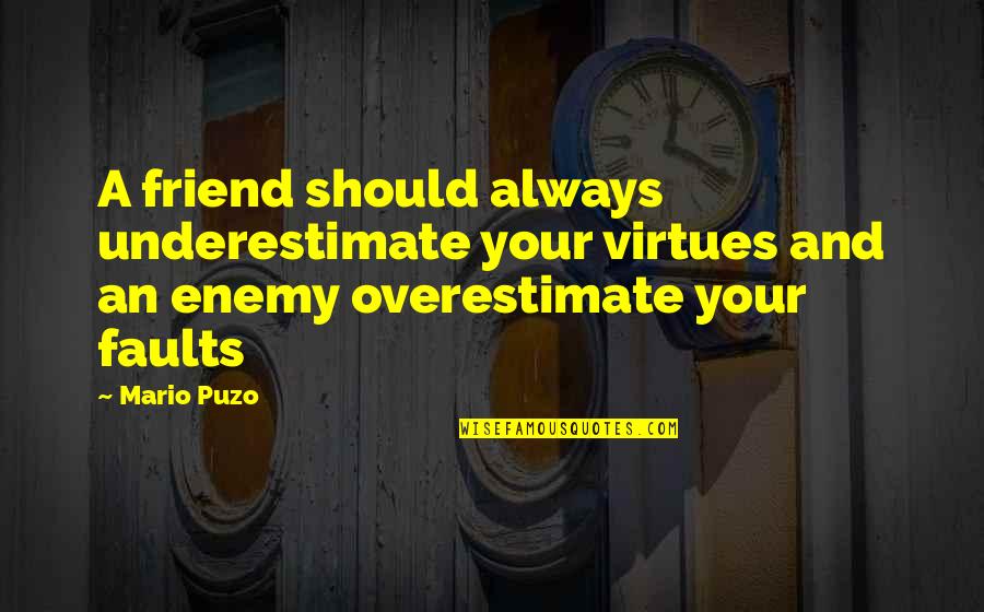 Dan Witz Quotes By Mario Puzo: A friend should always underestimate your virtues and