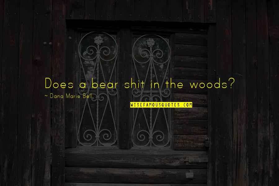 Dana Marie Bell Quotes By Dana Marie Bell: Does a bear shit in the woods?