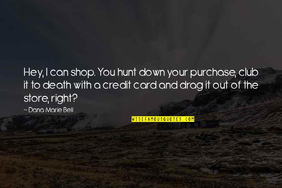 Dana Marie Bell Quotes By Dana Marie Bell: Hey, I can shop. You hunt down your