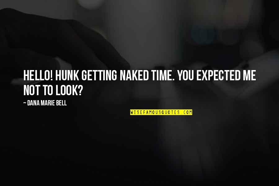 Dana Marie Bell Quotes By Dana Marie Bell: Hello! Hunk getting naked time. You expected me