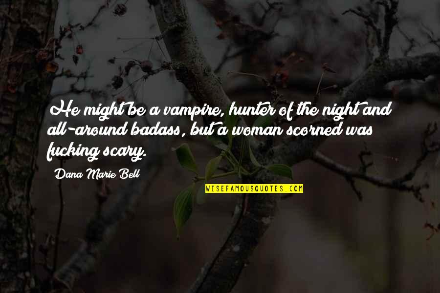 Dana Marie Bell Quotes By Dana Marie Bell: He might be a vampire, hunter of the