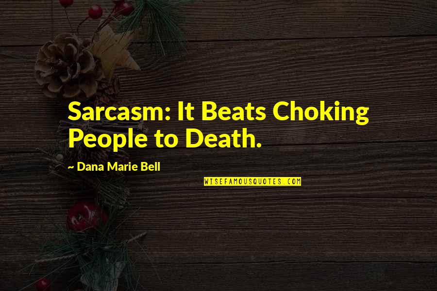 Dana Marie Bell Quotes By Dana Marie Bell: Sarcasm: It Beats Choking People to Death.