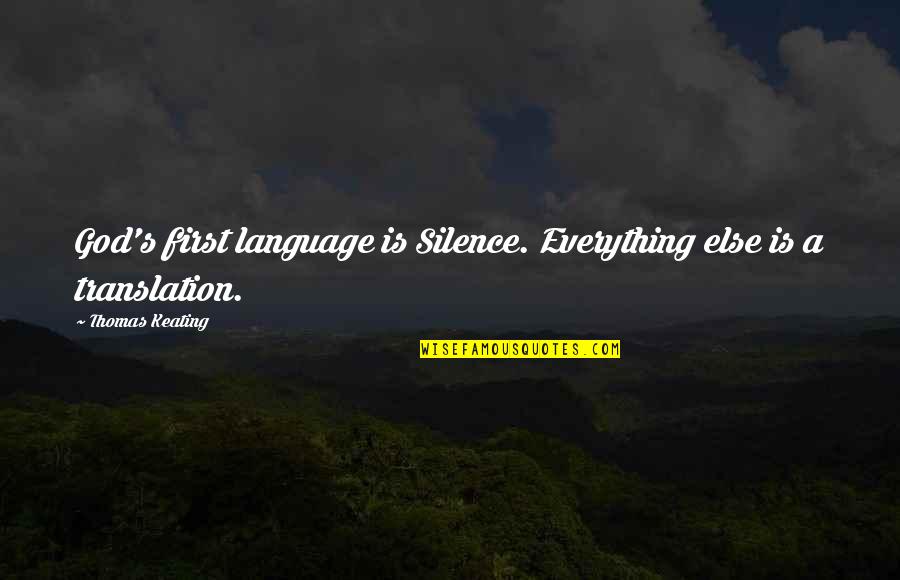 Dana Marie Bell Quotes By Thomas Keating: God's first language is Silence. Everything else is