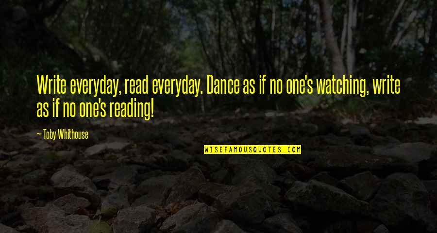 Dance As If No One Is Watching Quotes By Toby Whithouse: Write everyday, read everyday. Dance as if no