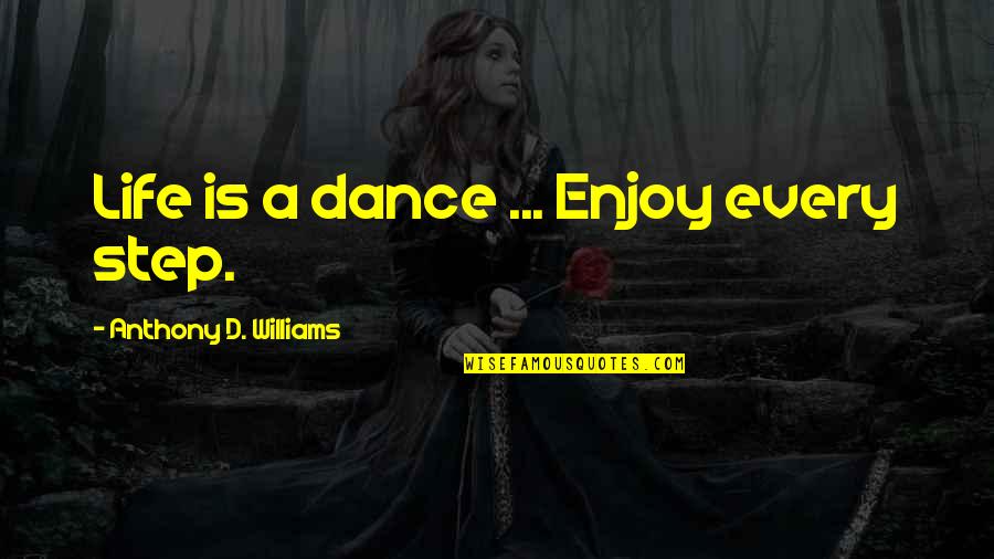 Dance Is Life Quotes By Anthony D. Williams: Life is a dance ... Enjoy every step.