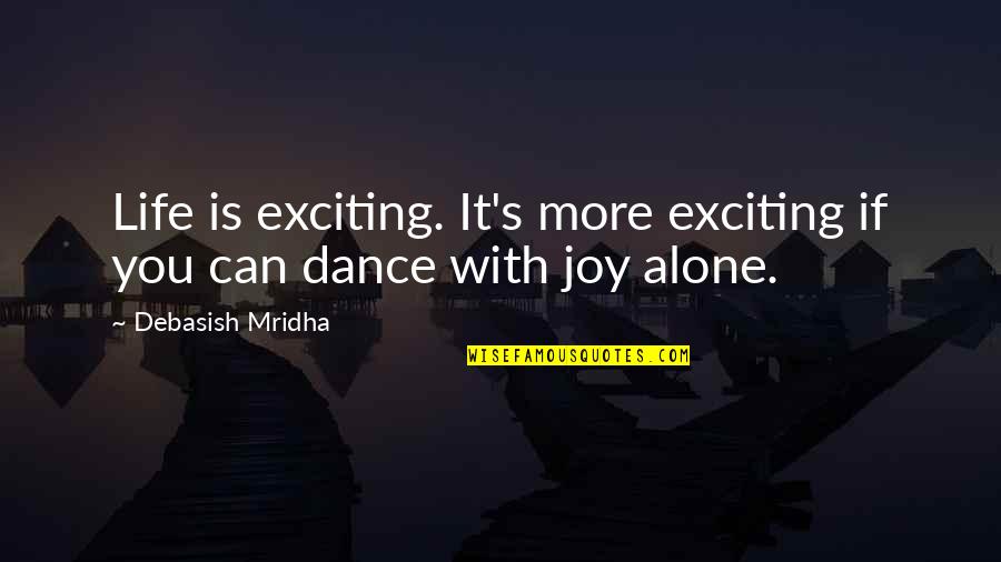 Dance Is Life Quotes By Debasish Mridha: Life is exciting. It's more exciting if you