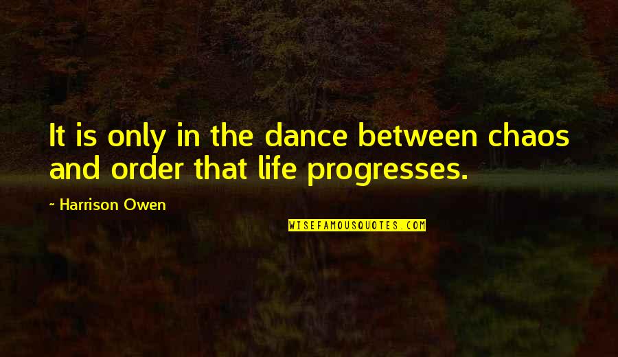 Dance Is Life Quotes By Harrison Owen: It is only in the dance between chaos