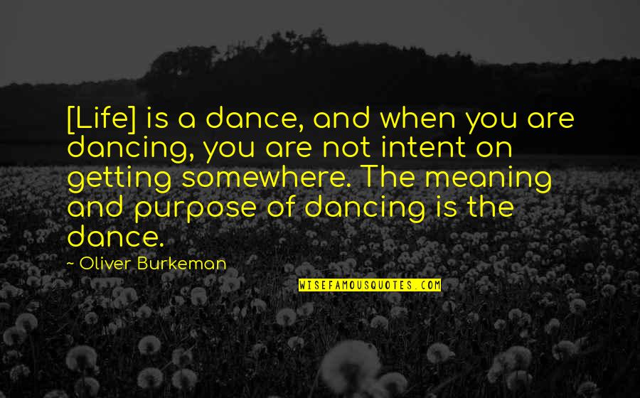 Dance Is Life Quotes By Oliver Burkeman: [Life] is a dance, and when you are