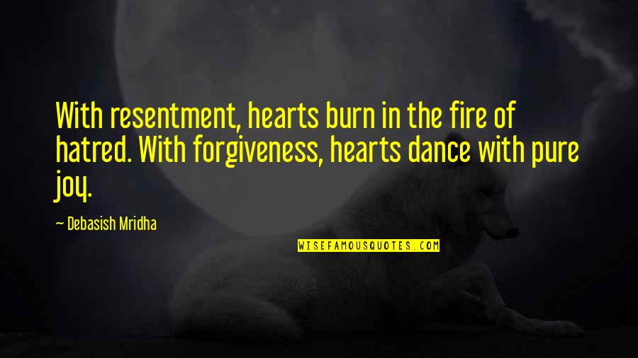 Dance Joy Quotes By Debasish Mridha: With resentment, hearts burn in the fire of