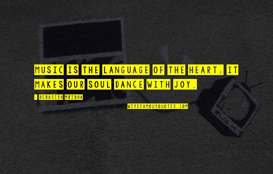 Dance Joy Quotes By Debasish Mridha: Music is the language of the heart; it
