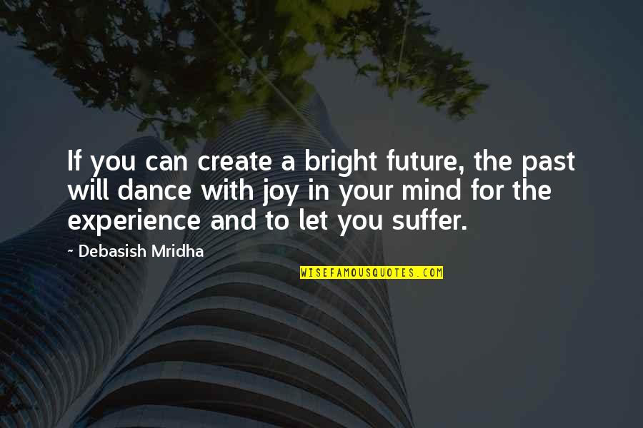 Dance Joy Quotes By Debasish Mridha: If you can create a bright future, the