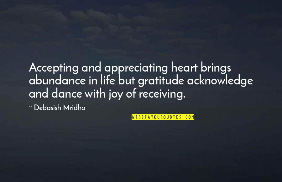 Dance Joy Quotes By Debasish Mridha: Accepting and appreciating heart brings abundance in life