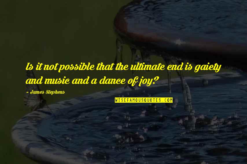 Dance Joy Quotes By James Stephens: Is it not possible that the ultimate end