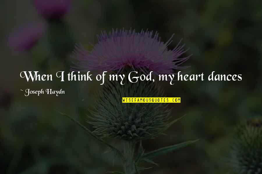 Dance Joy Quotes By Joseph Haydn: When I think of my God, my heart