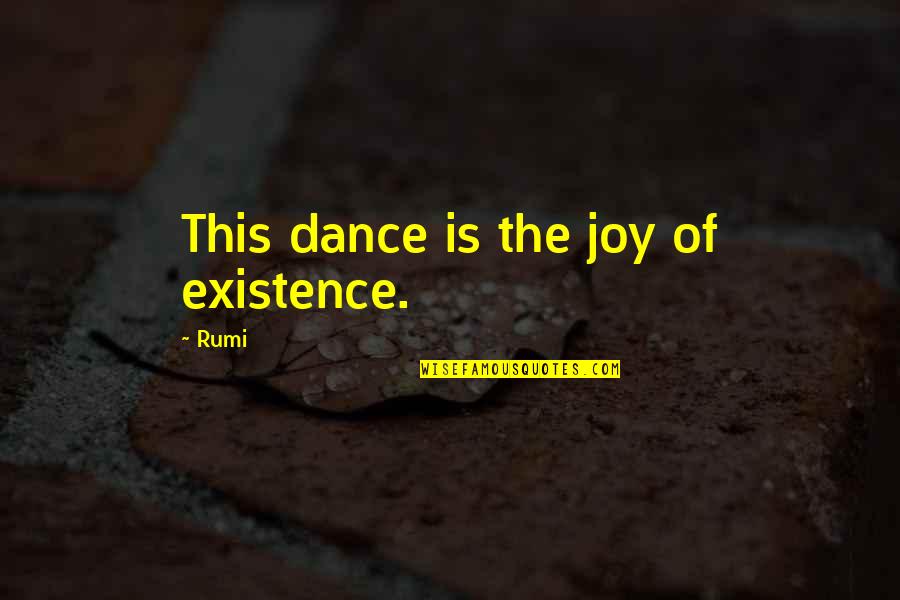 Dance Joy Quotes By Rumi: This dance is the joy of existence.