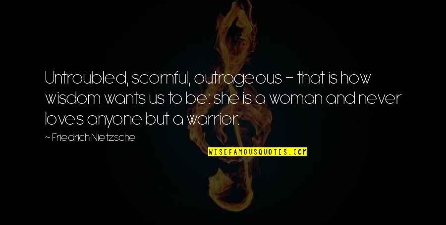 Dance Lessons Quotes By Friedrich Nietzsche: Untroubled, scornful, outrageous - that is how wisdom