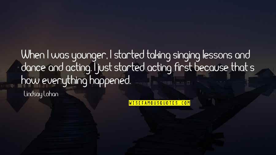 Dance Lessons Quotes By Lindsay Lohan: When I was younger, I started taking singing