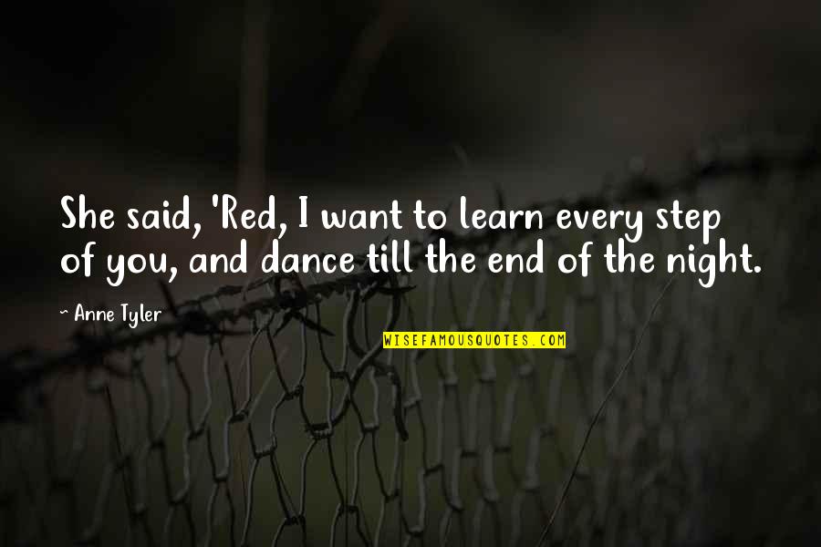 Dance Till Quotes By Anne Tyler: She said, 'Red, I want to learn every