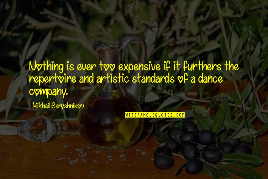 Dance Till Quotes By Mikhail Baryshnikov: Nothing is ever too expensive if it furthers