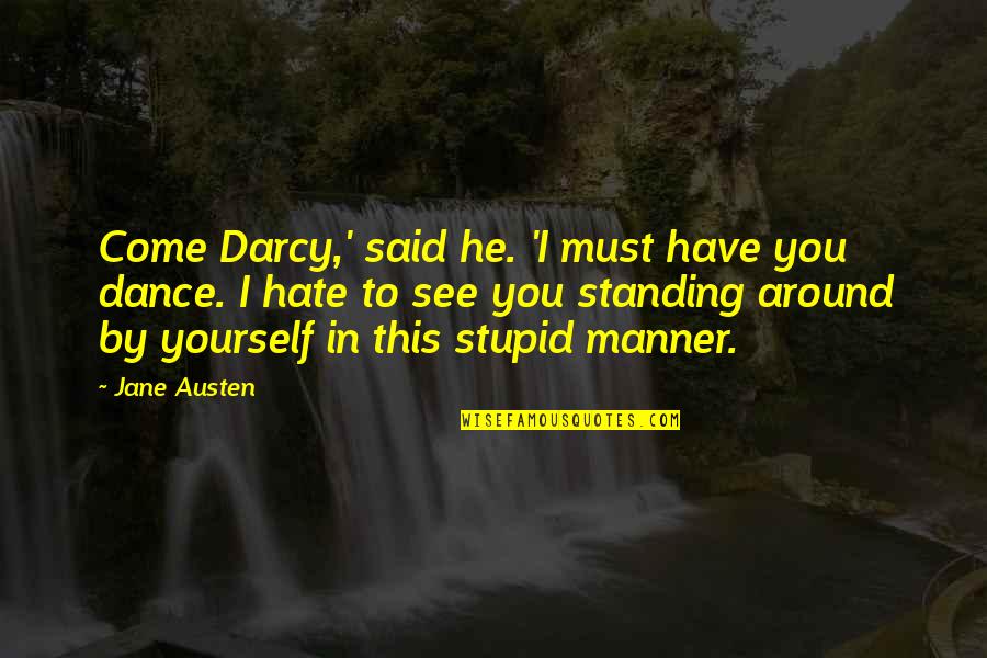 Dance To This Quotes By Jane Austen: Come Darcy,' said he. 'I must have you