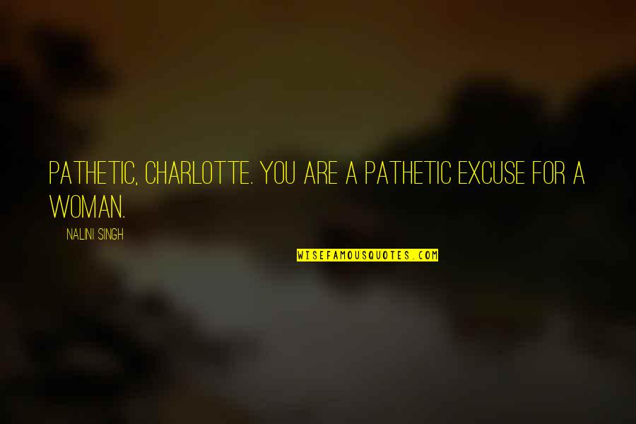 Dancewear Solutions Quotes By Nalini Singh: Pathetic, Charlotte. You are a pathetic excuse for