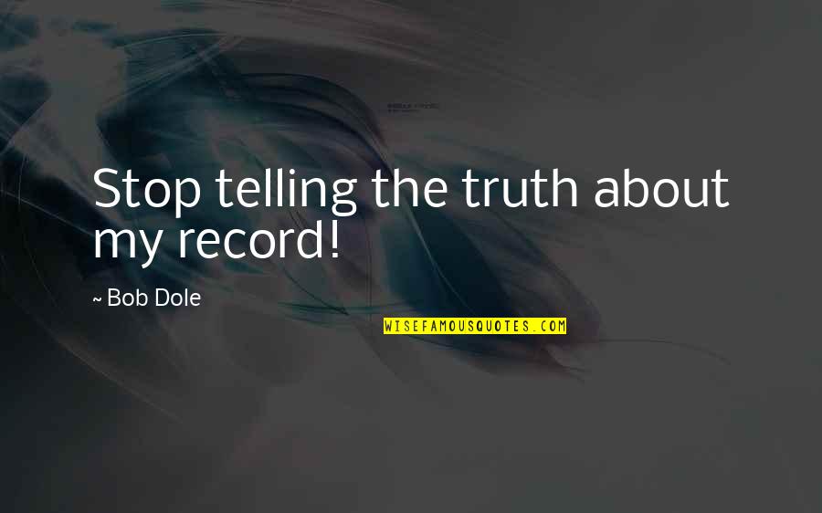 Dancing Ads Quotes By Bob Dole: Stop telling the truth about my record!