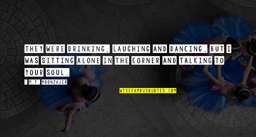 Dancing And Drinking Quotes By M.F. Moonzajer: They were drinking, laughing and dancing, but I