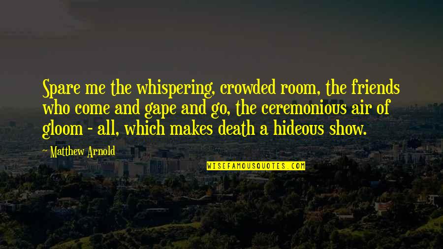 Dancing Beauty Quotes By Matthew Arnold: Spare me the whispering, crowded room, the friends