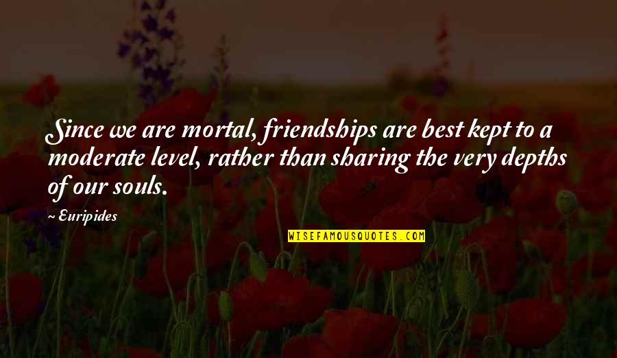 Dancing In Heaven Quotes By Euripides: Since we are mortal, friendships are best kept