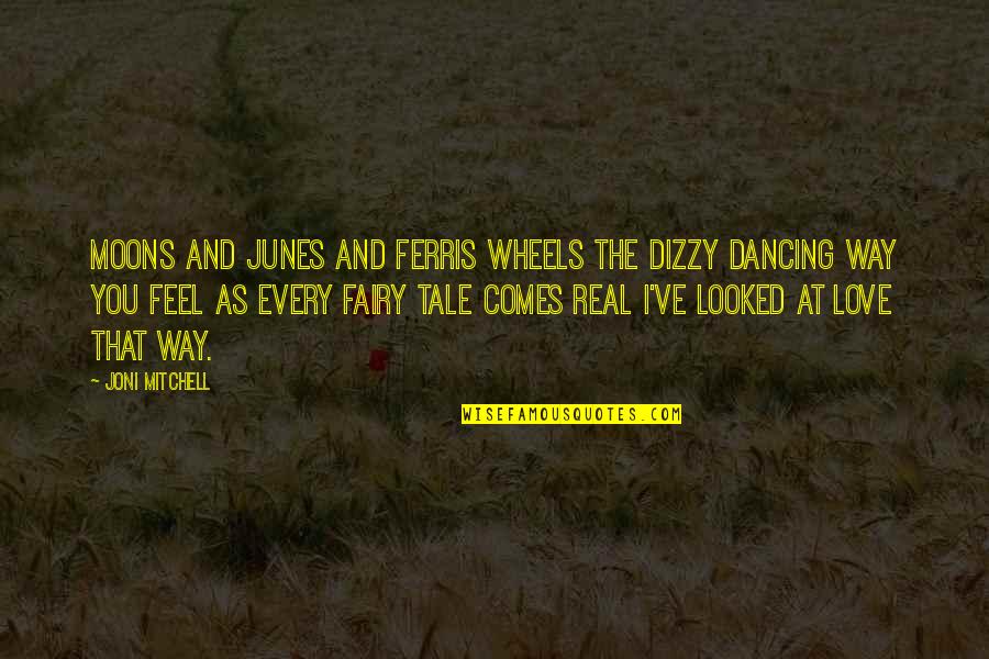 Dancing On The Moon Quotes By Joni Mitchell: Moons and Junes and Ferris wheels The dizzy