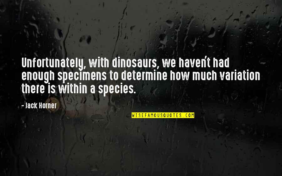 Dancing Outlaw Quotes By Jack Horner: Unfortunately, with dinosaurs, we haven't had enough specimens