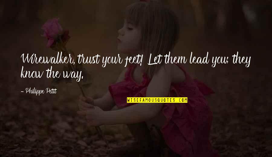 Dancing With Daddy Quotes By Philippe Petit: Wirewalker, trust your feet! Let them lead you;