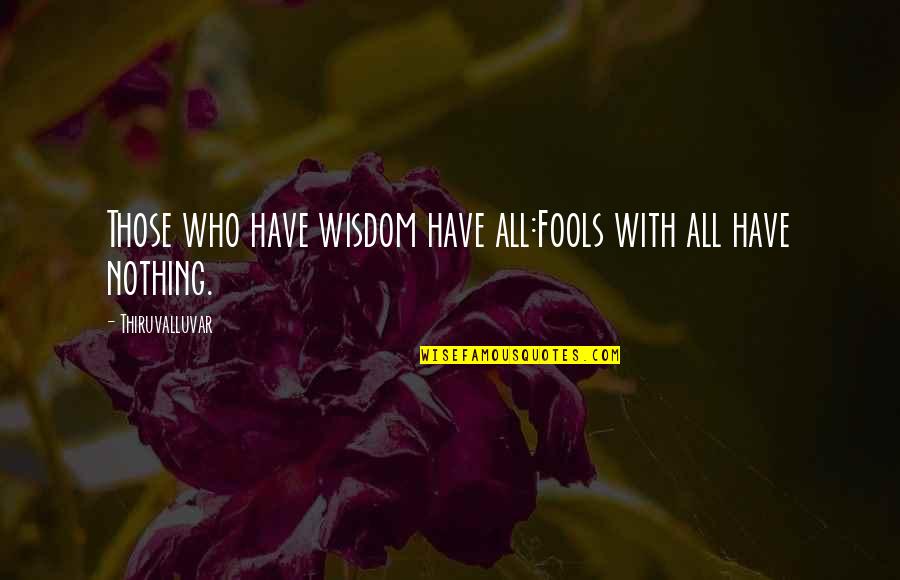 Dancing With Myself Quotes By Thiruvalluvar: Those who have wisdom have all:Fools with all